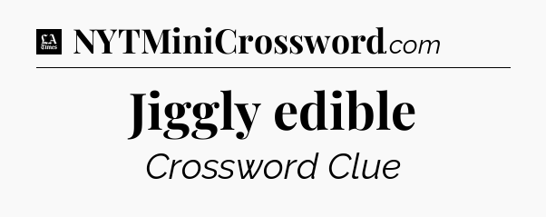 Jiggly edible - LA Times Crossword