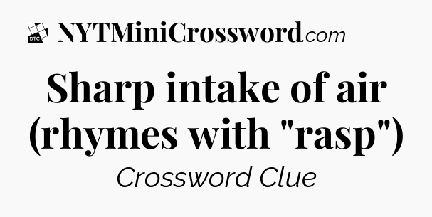 Sharp intake of air (rhymes with 