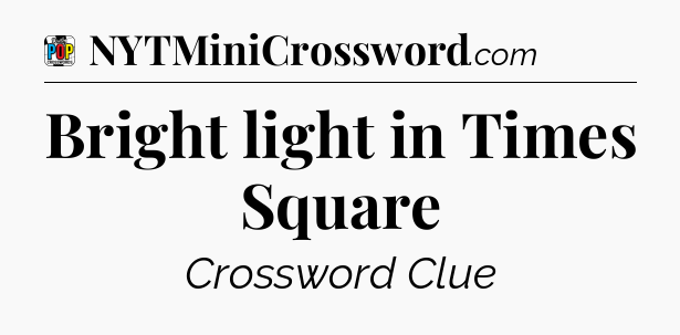 Bright light in Times Square Crossword Clue