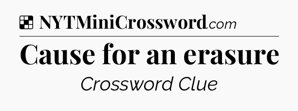Solution: Cause for an erasure - NYT Crossword