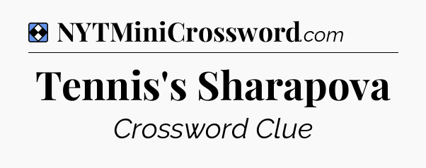Solution: Tennis's Sharapova - NYT Mini Crossword
