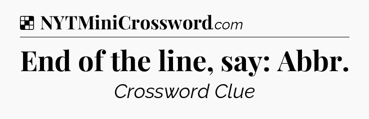 Solution: End of the line, say: Abbr - NYT Crossword