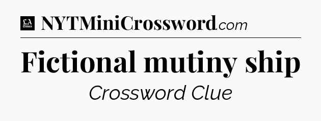 Fictional mutiny ship - LA Times Crossword