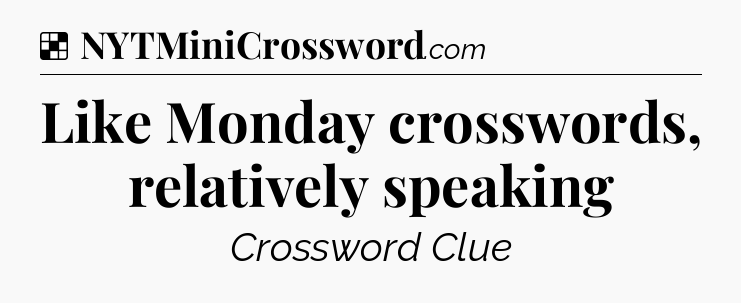 Solution: Like Monday crosswords, relatively speaking - NYT Crossword
