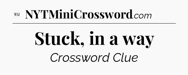 Stuck, in a way - WSJ Crossword