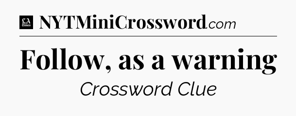 Follow, as a warning - LA Times Crossword