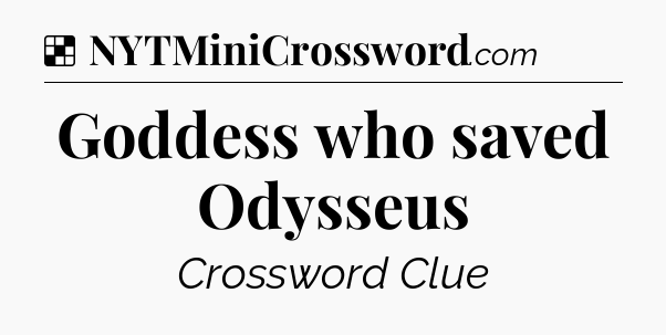 Solution: Goddess who saved Odysseus - NYT Crossword