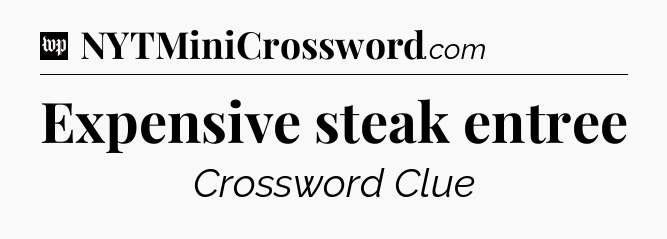 Expensive steak entree Crossword Clue
