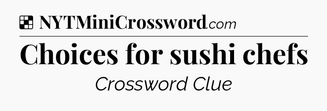 Solution: Choices for sushi chefs - NYT Crossword