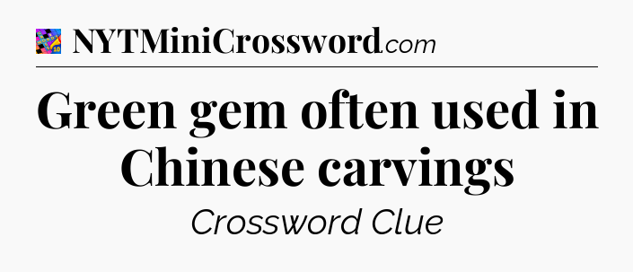 Green gem often used in Chinese carvings Crossword Clue