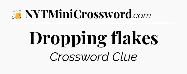 Dropping flakes - 7 Little Words