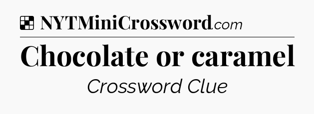 Solution: Chocolate or caramel - NYT Crossword
