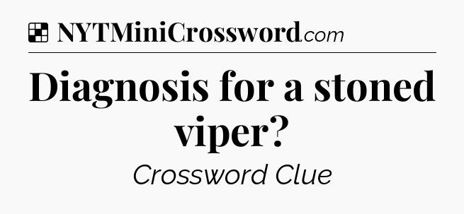 Solution: Diagnosis for a stoned viper - NYT Crossword