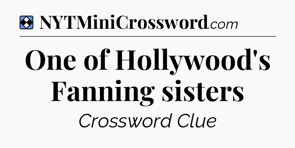 Solution: One of Hollywood's Fanning sisters - NYT Mini Crossword