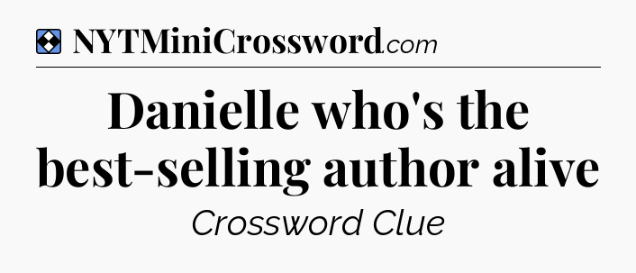 Solution: Danielle who's the best-selling author alive - NYT Mini Crossword