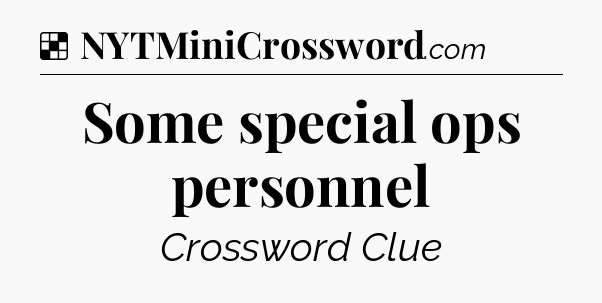 Solution: Some special ops personnel - NYT Crossword