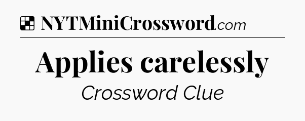 Solution: Applies carelessly - NYT Crossword