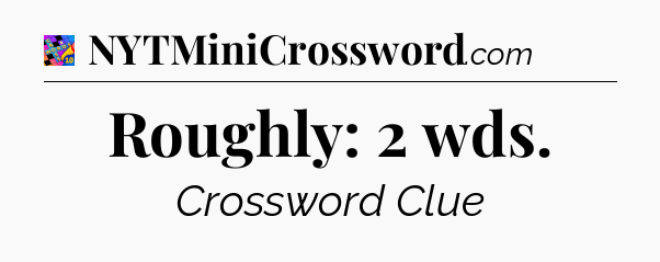 Roughly: 2 wds Crossword Clue