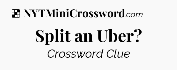 Solution: Split an Uber - NYT Crossword