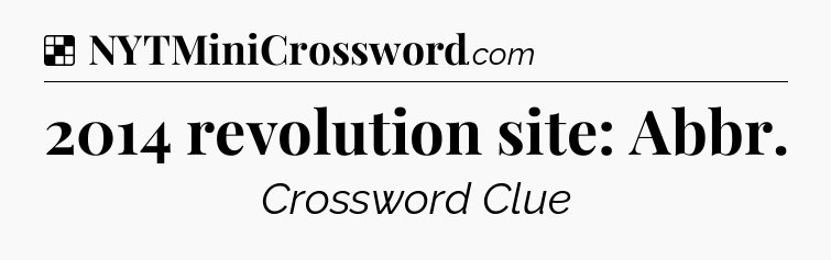 Solution: 2014 revolution site: Abbr - NYT Crossword