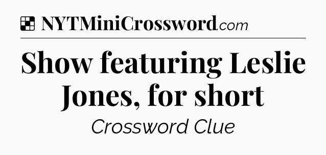 Solution: Show featuring Leslie Jones, for short - NYT Crossword