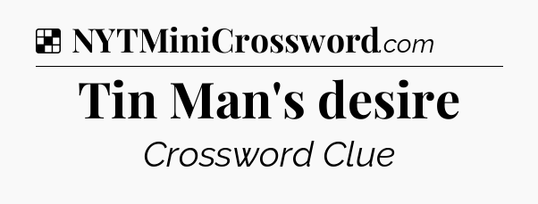 Solution: Tin Man's desire - NYT Crossword