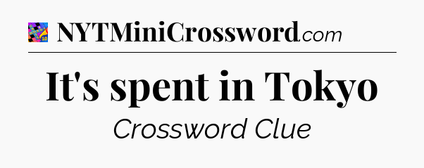 It's spent in Tokyo Crossword Clue