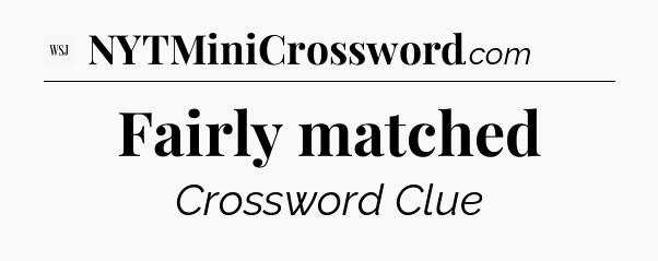 Fairly matched - WSJ Crossword
