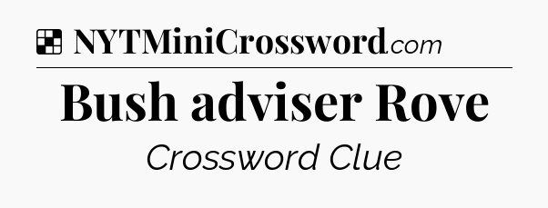 Solution: Bush adviser Rove - NYT Crossword