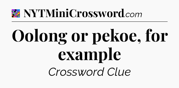 Oolong or pekoe, for example Crossword Clue
