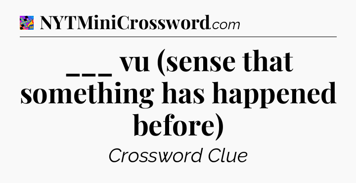 ___ vu (sense that something has happened before) Crossword Clue