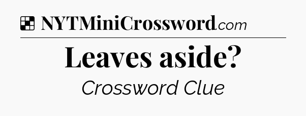 Solution: Leaves aside - NYT Crossword