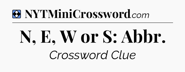Solution: N, E, W or S: Abbr - NYT Mini Crossword