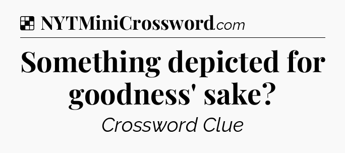 Solution: Something depicted for goodness' sake - NYT Crossword
