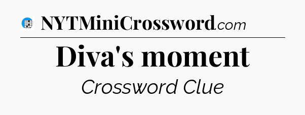 Diva's moment Crossword Clue