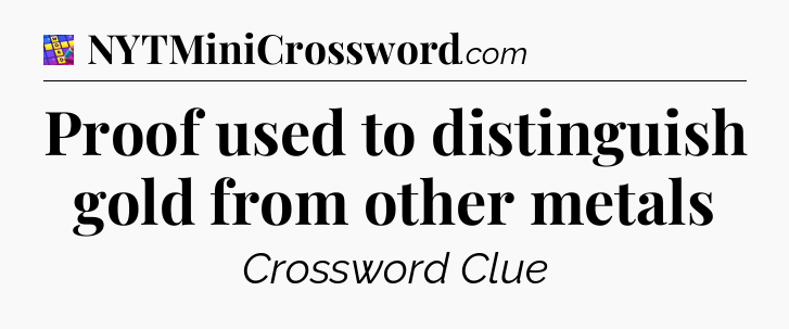 Proof used to distinguish gold from other metals Codycross