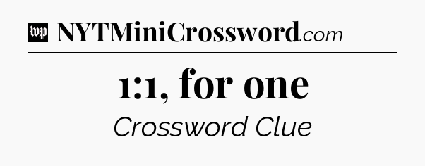1:1, for one Crossword Clue