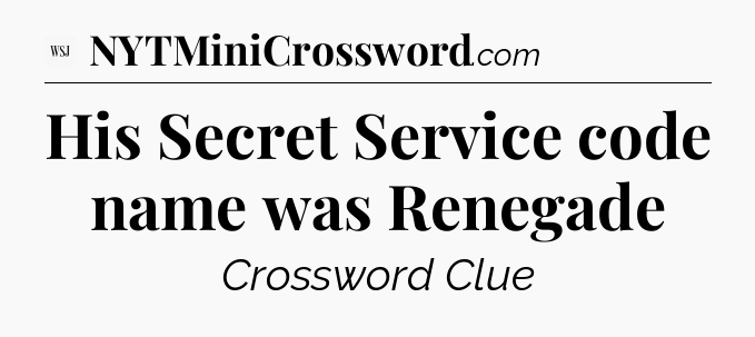 His Secret Service code name was Renegade - WSJ Crossword
