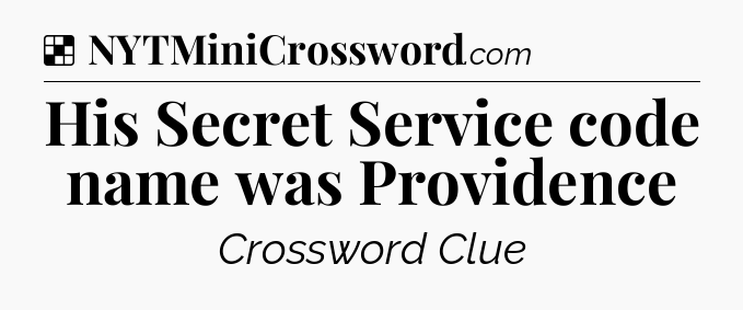 Solution: His Secret Service code name was Providence - NYT Crossword