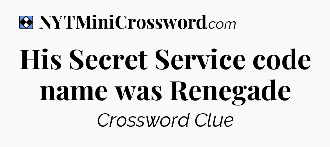 Solution: His Secret Service code name was Renegade - NYT Mini Crossword