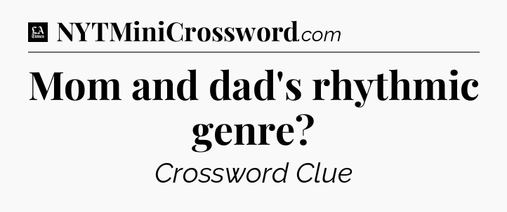Mom and dad's rhythmic genre - LA Times Crossword