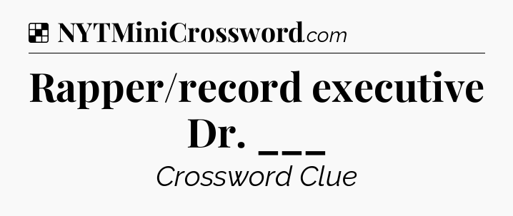 Solution: Rapper/record executive Dr. ___ - NYT Crossword