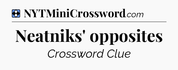 Solution: Neatniks' opposites - NYT Mini Crossword