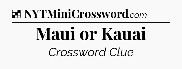 Solution: Maui or Kauai - NYT Crossword