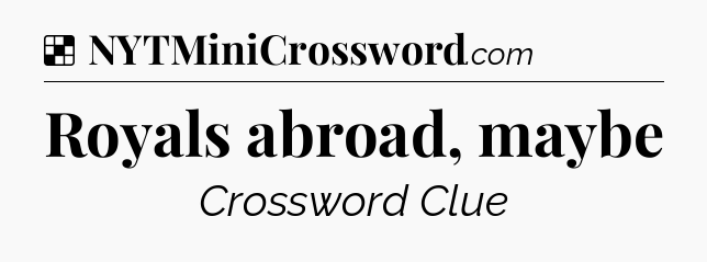 Solution: Royals abroad, maybe - NYT Crossword