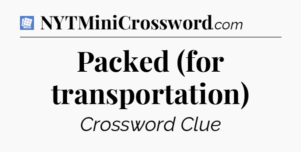 Packed (for transportation) Puzzle Page Crossword Clue