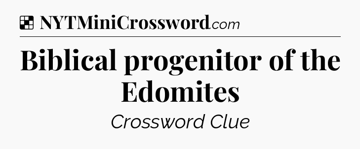 Solution: Biblical progenitor of the Edomites - NYT Crossword
