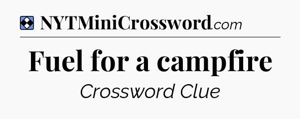 Solution: Fuel for a campfire - NYT Mini Crossword