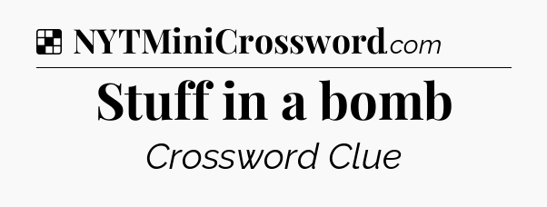 Solution: Stuff in a bomb - NYT Crossword