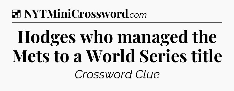 Solution: Hodges who managed the Mets to a World Series title - NYT Crossword